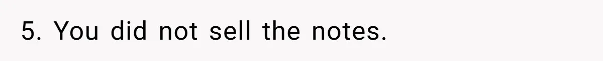 5. You did not sell the notes.