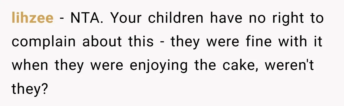lihzee − NTA. Your children have no right to complain about this - they were fine with it when they were enjoying the cake, weren't they?