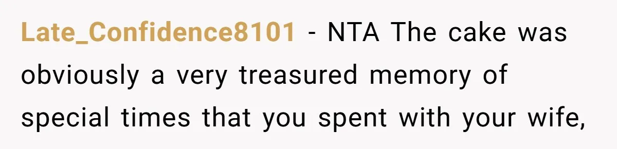 Late_Confidence8101 − NTA The cake was obviously a very treasured memory of special times that you spent with your wife,