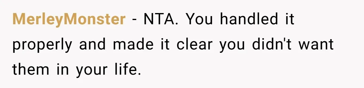 MerleyMonster − NTA. You handled it properly and made it clear you didn't want them in your life.