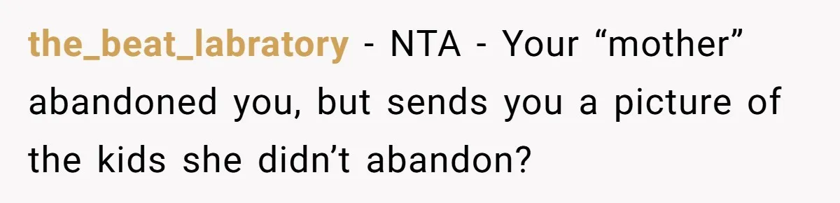the_beat_labratory − NTA - Your “mother” abandoned you, but sends you a picture of the kids she didn’t abandon?