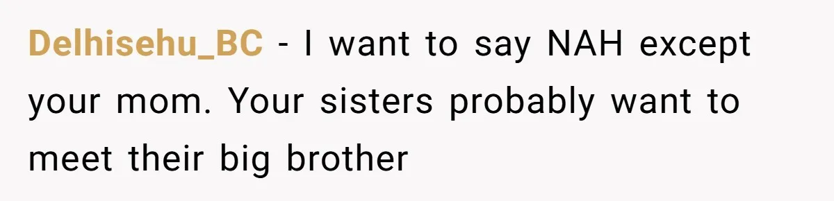 Delhisehu_BC − I want to say NAH except your mom. Your sisters probably want to meet their big brother