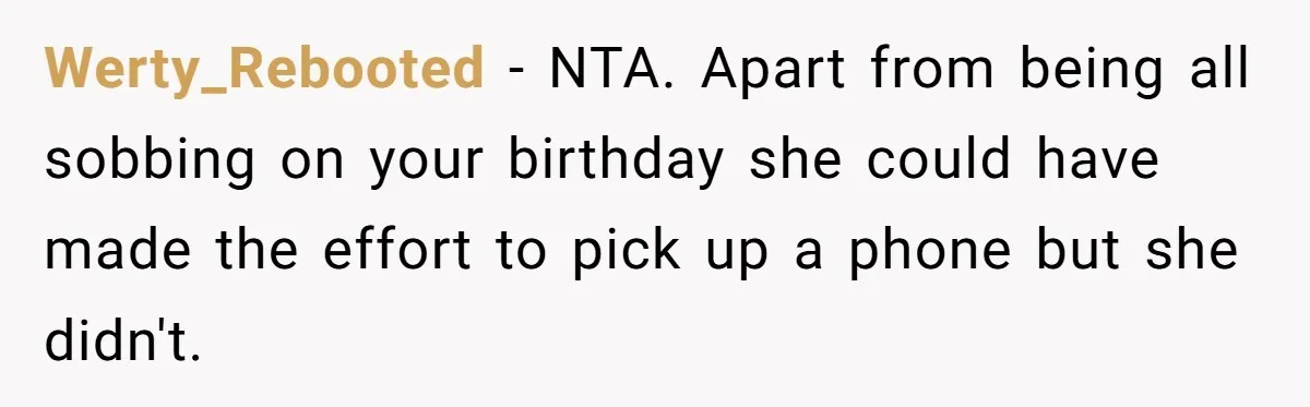 Werty_Rebooted − NTA. Apart from being all sobbing on your birthday she could have made the effort to pick up a phone but she didn't.