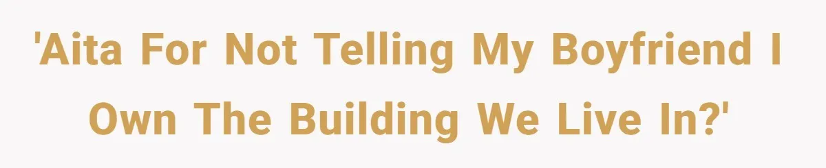 'AITA for not telling my boyfriend I own the building we live in?'