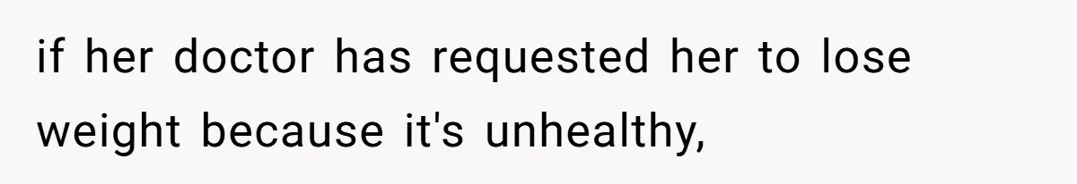 if her doctor has requested her to lose weight because it's unhealthy,