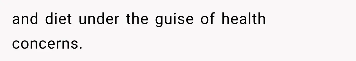 and diet under the guise of health concerns.