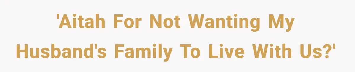 'AITAH for not wanting my husband's family to live with us?'