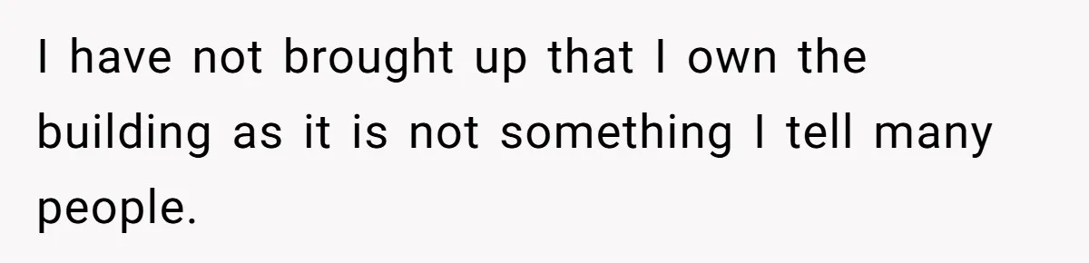 I have not brought up that I own the building as it is not something I tell many people.