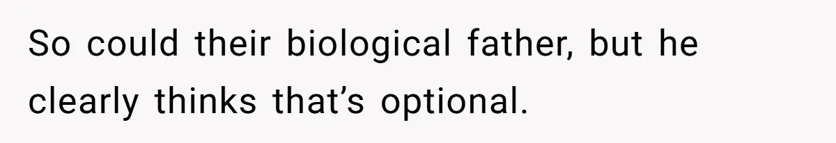 So could their biological father, but he clearly thinks that’s optional.