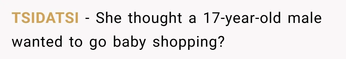 TSIDATSI − She thought a 17-year-old male wanted to go baby shopping?