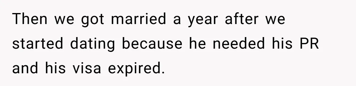 Then we got married a year after we started dating because he needed his PR and his visa expired.
