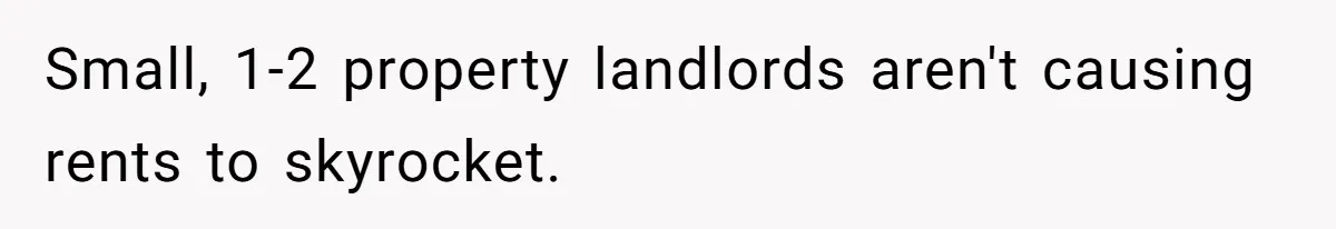 Small, 1-2 property landlords aren't causing rents to skyrocket.