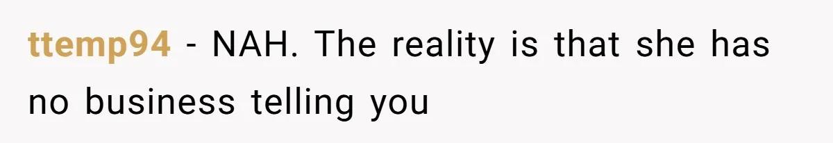 ttemp94 − NAH. The reality is that she has no business telling you
