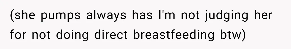(she pumps always has I'm not judging her for not doing direct breastfeeding btw)