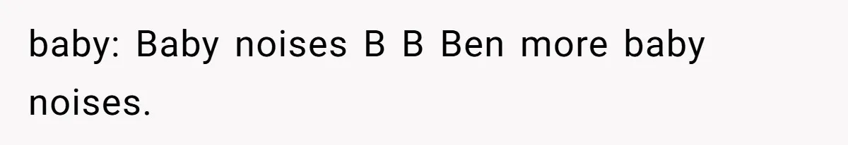 baby: Baby noises B B Ben more baby noises.