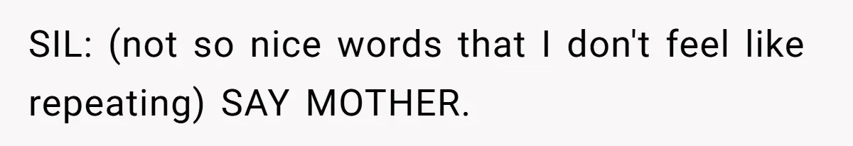 SIL: (not so nice words that I don't feel like repeating) SAY MOTHER.
