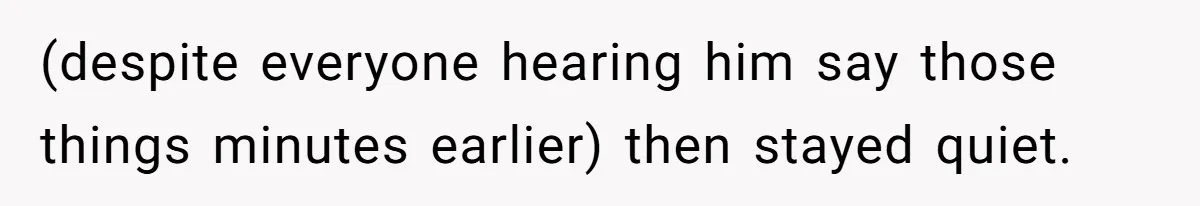 (despite everyone hearing him say those things minutes earlier) then stayed quiet.