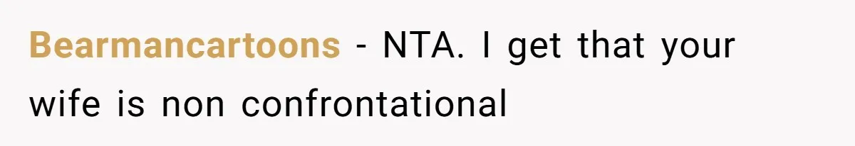 Bearmancartoons − NTA. I get that your wife is non confrontational