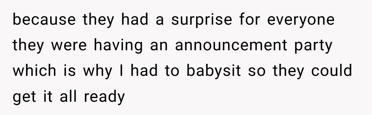because they had a surprise for everyone they were having an announcement party which is why I had to babysit so they could get it all ready
