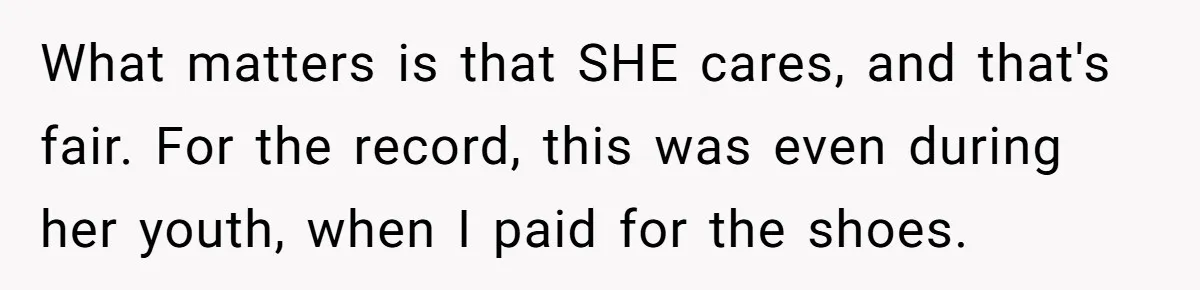 What matters is that SHE cares, and that's fair. For the record, this was even during her youth, when I paid for the shoes.