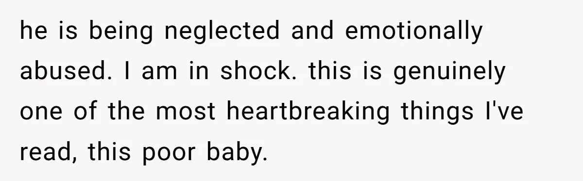he is being neglected and emotionally abused. I am in shock. this is genuinely one of the most heartbreaking things I've read, this poor baby.