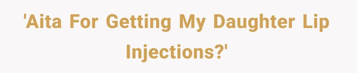 'AITA for getting my daughter lip injections?'