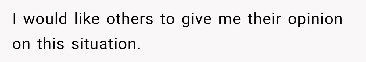 I would like others to give me their opinion on this situation.