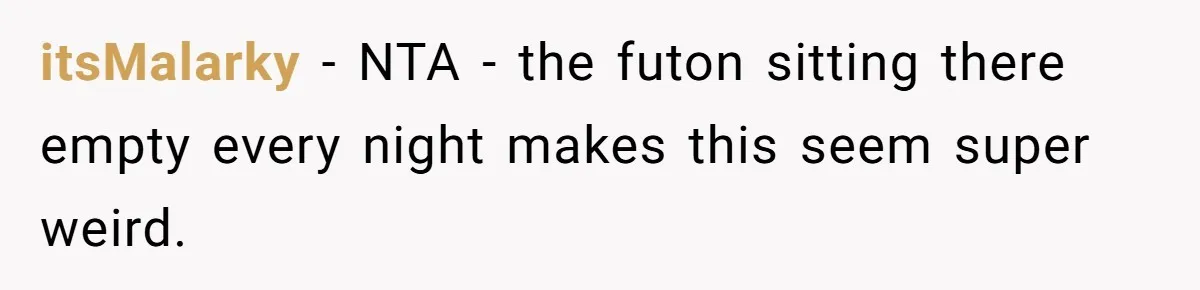 itsMalarky − NTA - the futon sitting there empty every night makes this seem super weird.