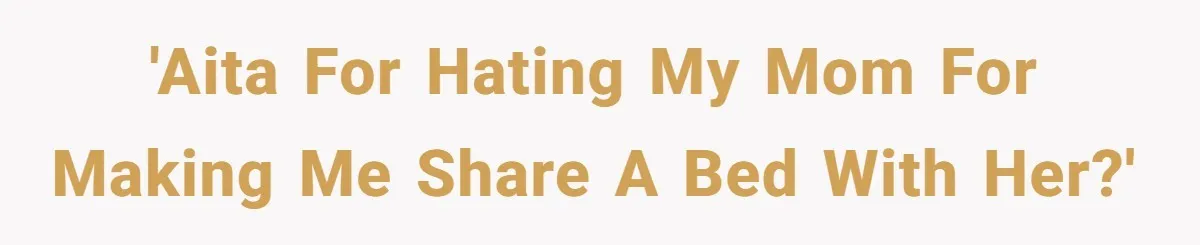 'AITA For hating my mom for making me share a bed with her?'