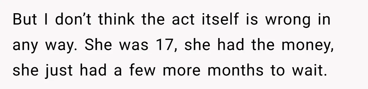 But I don’t think the act itself is wrong in any way. She was 17, she had the money, she just had a few more months to wait.