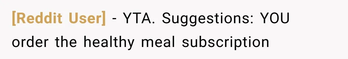 [Reddit User] − YTA. Suggestions: YOU order the healthy meal subscription