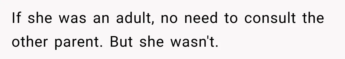 If she was an adult, no need to consult the other parent. But she wasn't.