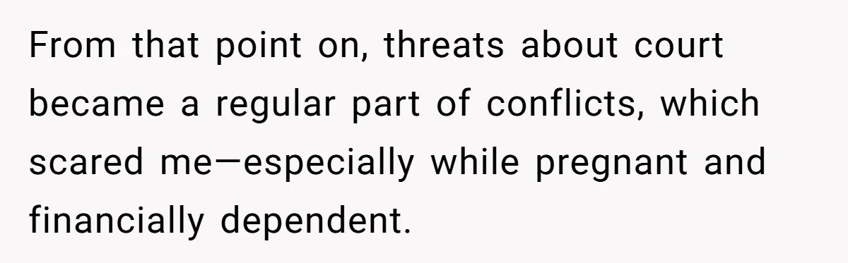 From that point on, threats about court became a regular part of conflicts, which scared me—especially while pregnant and financially dependent.
