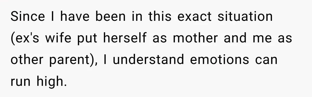 Since I have been in this exact situation (ex's wife put herself as mother and me as other parent), I understand emotions can run high.