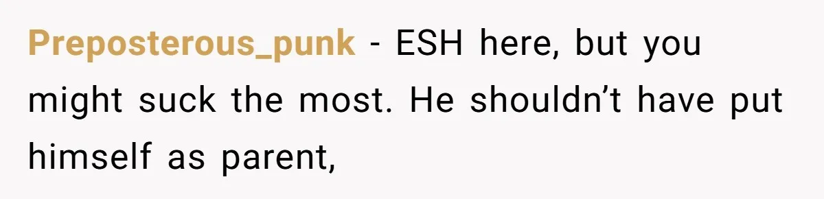 Preposterous_punk − ESH here, but you might suck the most. He shouldn’t have put himself as parent,