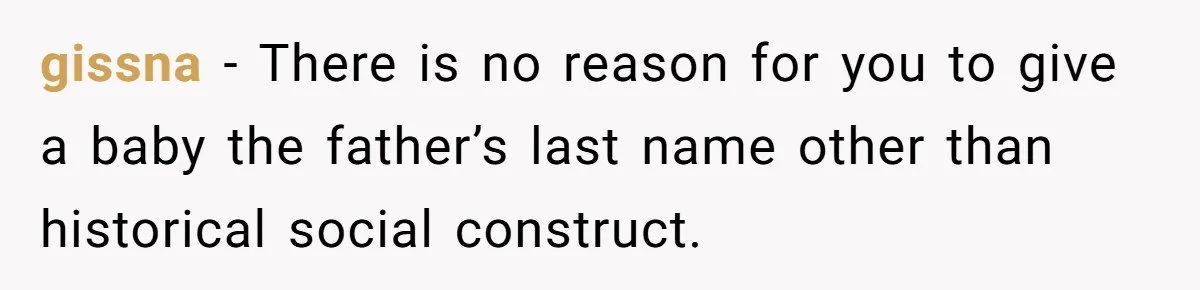 gissna − There is no reason for you to give a baby the father’s last name other than historical social construct.