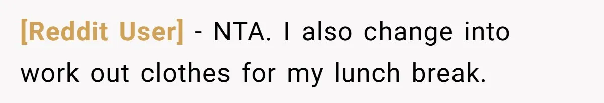 [Reddit User] − NTA. I also change into work out clothes for my lunch break.