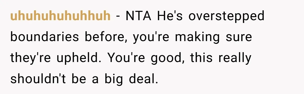 uhuhuhuhuhhuh − NTA He's overstepped boundaries before, you're making sure they're upheld. You're good, this really shouldn't be a big deal.