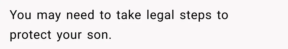 You may need to take legal steps to protect your son.