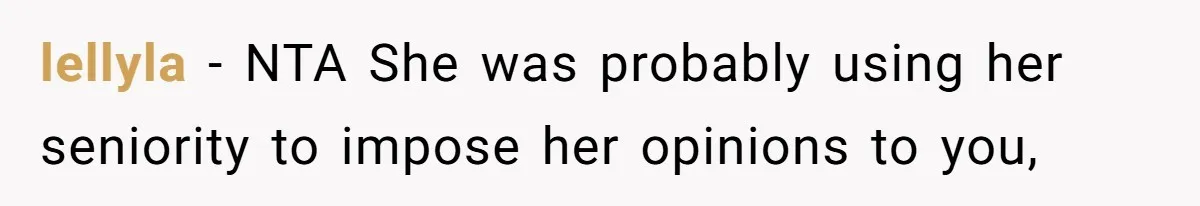 lellyla − NTA She was probably using her seniority to impose her opinions to you,
