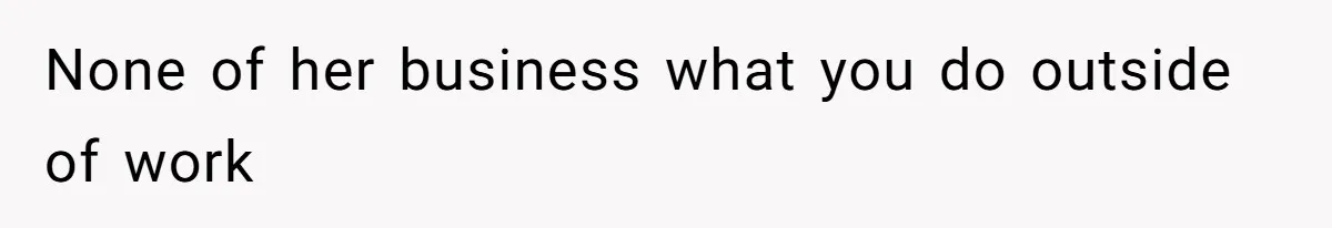 None of her business what you do outside of work