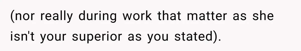 (nor really during work that matter as she isn't your superior as you stated).