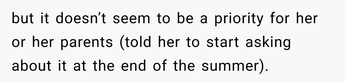 but it doesn’t seem to be a priority for her or her parents (told her to start asking about it at the end of the summer).