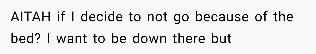 AITAH if I decide to not go because of the bed? I want to be down there but