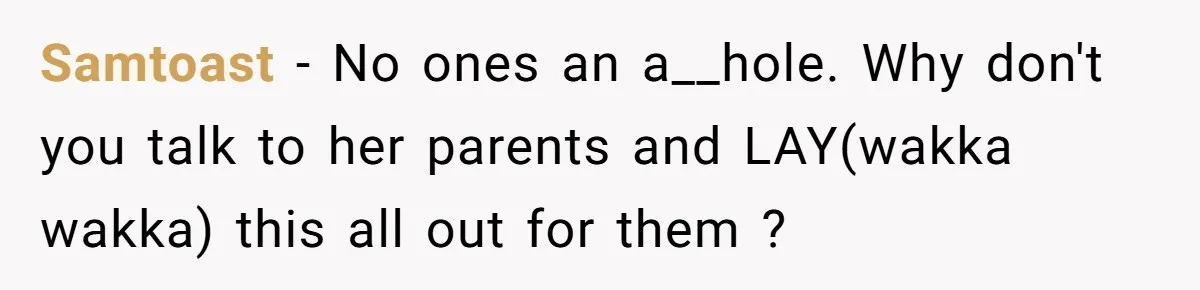 Samtoast − No ones an a__hole. Why don't you talk to her parents and LAY(wakka wakka) this all out for them ?