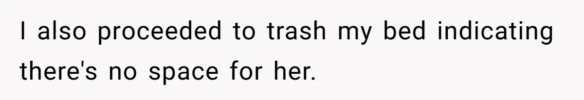 I also proceeded to trash my bed indicating there's no space for her.