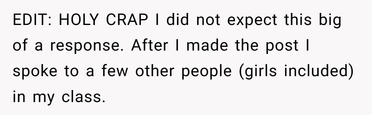 EDIT: HOLY CRAP I did not expect this big of a response. After I made the post I spoke to a few other people (girls included) in my class.