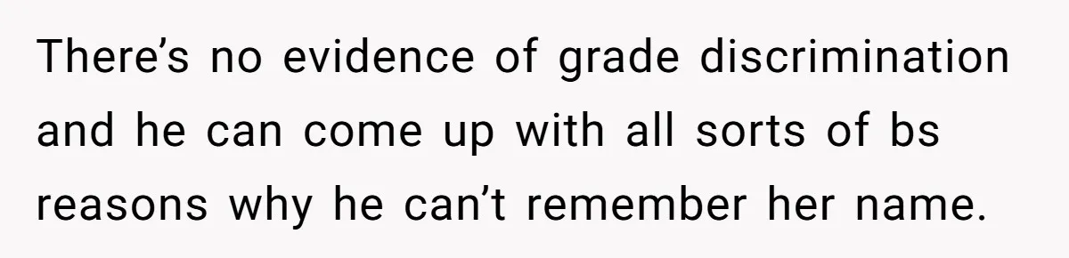 There’s no evidence of grade discrimination and he can come up with all sorts of bs reasons why he can’t remember her name.