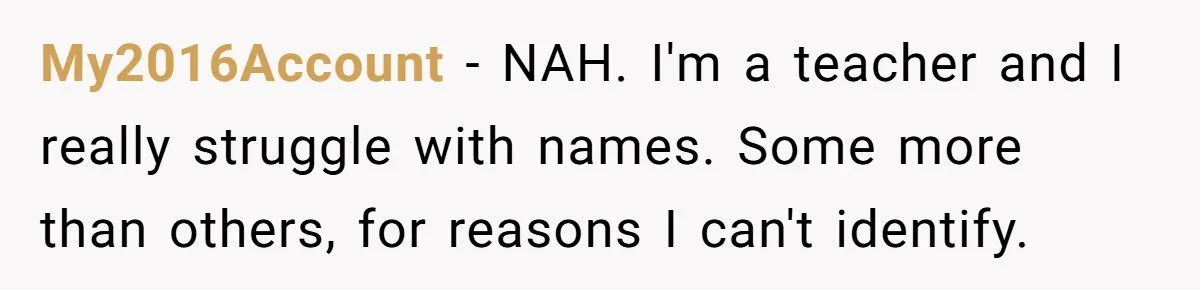 My2016Account − NAH. I'm a teacher and I really struggle with names. Some more than others, for reasons I can't identify.