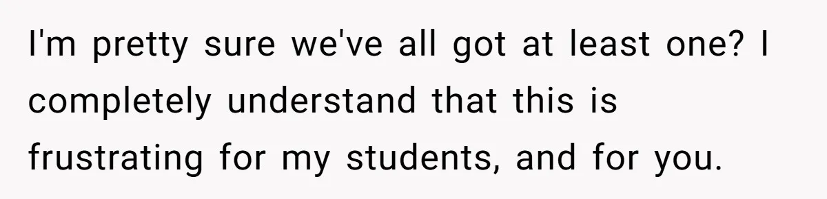 I'm pretty sure we've all got at least one? I completely understand that this is frustrating for my students, and for you.
